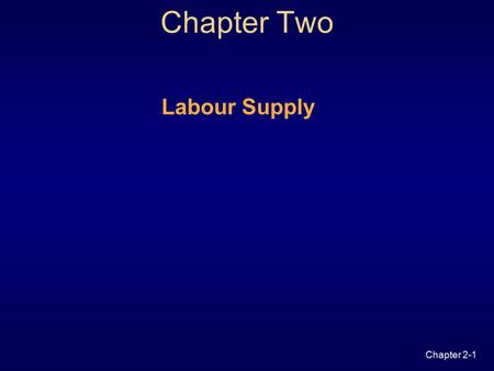 Chapter 2-1 Chapter Two Labour Supply Chapter 2-2 Chapter 2© 2007 McGraw-Hill Ryerson Ltd.2 Learning Objectives  Labour Market Attachment  Labour Force.
