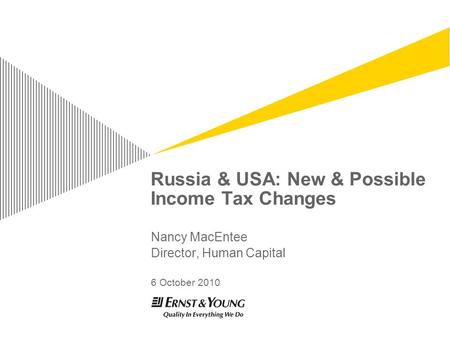 Russia & USA: New & Possible Income Tax Changes Nancy MacEntee Director, Human Capital 6 October 2010.