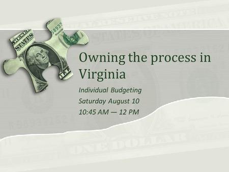 Owning the process in Virginia Individual Budgeting Saturday August 10 10:45 AM — 12 PM.