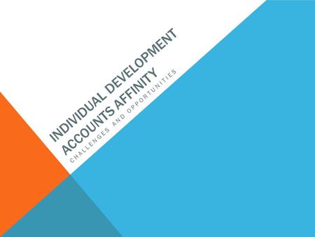 INDIVIDUAL DEVELOPMENT ACCOUNTS AFFINITY CHALLENGES AND OPPORTUNITIES.