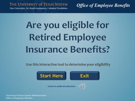 Use this interactive tool to determine your eligibility Start Here University of Texas System Administration Office of Employee Benefits Listen to audio.