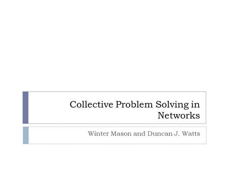 Collective Problem Solving in Networks Winter Mason and Duncan J. Watts.