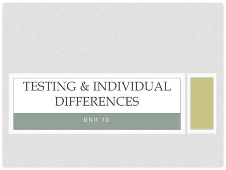 UNIT 10 TESTING & INDIVIDUAL DIFFERENCES. TOPICS IN TESTING & INDIVIDUAL DIFFERENCES Standardization Reliability and Validity Types of Tests Intelligence.