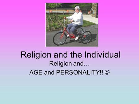 Religion and the Individual Religion and… AGE and PERSONALITY!!