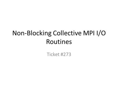 Non-Blocking Collective MPI I/O Routines Ticket #273.