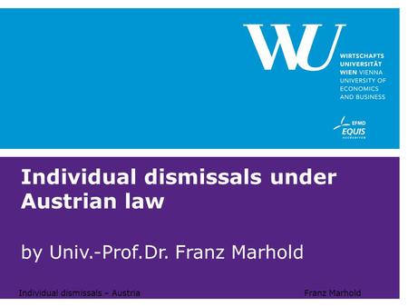 Individual dismissals – AustriaFranz Marhold Individual dismissals under Austrian law by Univ.-Prof.Dr. Franz Marhold.