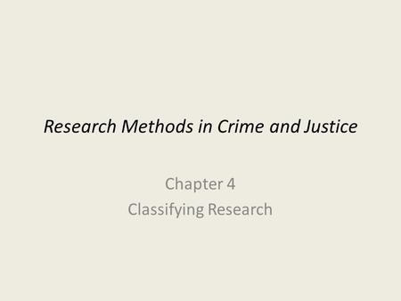 Research Methods in Crime and Justice Chapter 4 Classifying Research.