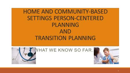 HOME AND COMMUNITY-BASED SETTINGS PERSON-CENTERED PLANNING AND TRANSITION PLANNING WHAT WE KNOW SO FAR… 1.