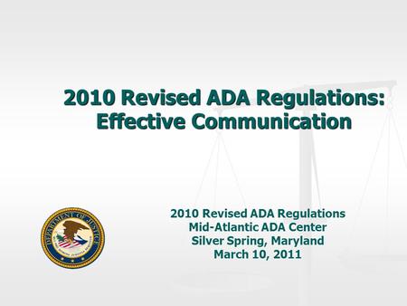 2010 Revised ADA Regulations: Effective Communication 2010 Revised ADA Regulations Mid-Atlantic ADA Center Silver Spring, Maryland March 10, 2011.
