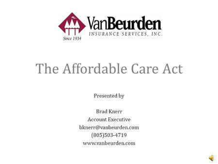 The Affordable Care Act Presented by Brad Knerr Account Executive (805)503-4719