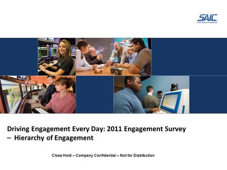 Close Hold – Company Confidential – Not for Distribution Driving Engagement Every Day: 2011 Engagement Survey – Hierarchy of Engagement.
