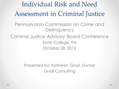 Individual Risk and Need Assessment in Criminal Justice Pennsylvania Commission on Crime and Delinquency Criminal Justice Advisory Board Conference State.