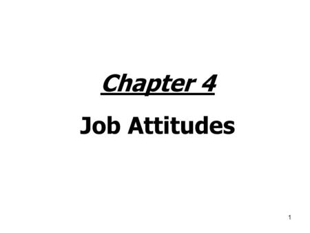 1 Chapter 4 Job Attitudes. 2 Individuals & Attitudes Attitude: An evaluative disposition (toward ____________) when compared against a set of standards.