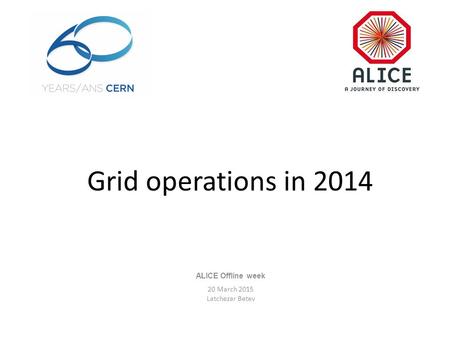 Grid operations in 2014 ALICE Offline week 20 March 2015 Latchezar Betev.