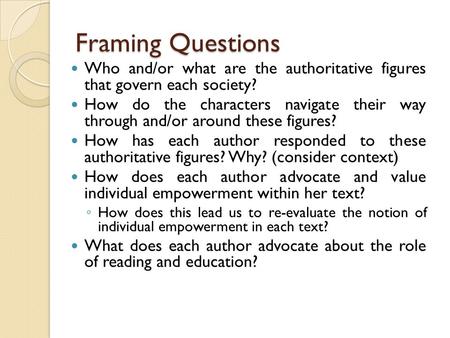 Framing Questions Who and/or what are the authoritative figures that govern each society? How do the characters navigate their way through and/or around.