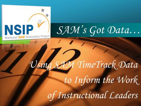 Company LOGO SAM’s Got Data… Using SAM TimeTrack Data to Inform the Work of Instructional Leaders.