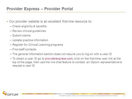 Confidential property of Optum. Do not distribute or reproduce without express permission from Optum. 1 Provider Express – Provider Portal Our provider.