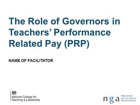 The Role of Governors in Teachers’ Performance Related Pay (PRP) NAME OF FACILITATOR Introductions www.nga.org.uk.