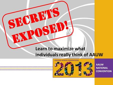 PRESENTATION HEADLINE Presentation Subhead Secrets Exposed! Learn to maximize what individuals really think of AAUW.