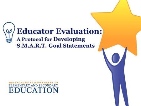 Educator Evaluation: A Protocol for Developing S.M.A.R.T. Goal Statements.