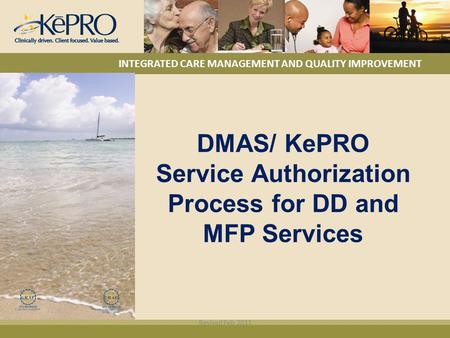 INTEGRATED CARE MANAGEMENT AND QUALITY IMPROVEMENT DMAS/ KePRO Service Authorization Process for DD and MFP Services Revised Feb 2011.