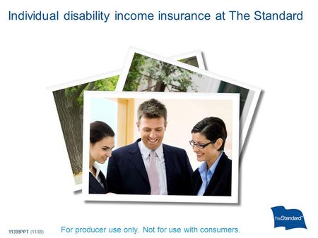 11399PPT (11/09) Individual disability income insurance at The Standard For producer use only. Not for use with consumers.
