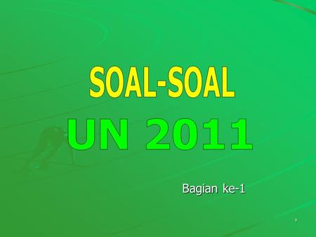 SOAL-SOAL UN 2011 Bagian ke-1.
