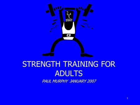 1 STRENGTH TRAINING FOR ADULTS PAUL MURPHY JANUARY 2007.