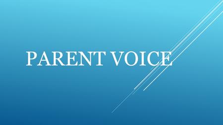 PARENT VOICE. What is Parent Voice?  Parent Voice is a group of parents, representing parents, run by parents with the support of the school.  Parent.