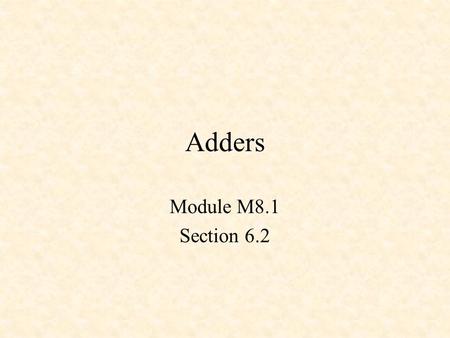 Adders Module M8.1 Section 6.2. Adders Half Adder Full Adder TTL Adder.