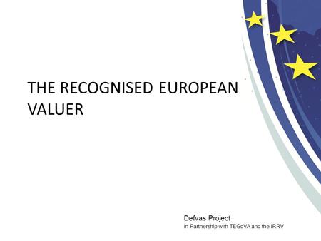 Defvas Project In Partnership with TEGoVA and the IRRV THE RECOGNISED EUROPEAN VALUER.