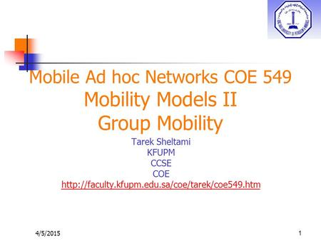 4/5/20151 Mobile Ad hoc Networks COE 549 Mobility Models II Group Mobility Tarek Sheltami KFUPM CCSE COE