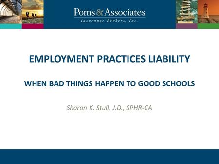 CLICK TO EDIT MASTER TITLE STYLE EMPLOYMENT PRACTICES LIABILITY WHEN BAD THINGS HAPPEN TO GOOD SCHOOLS Sharon K. Stull, J.D., SPHR-CA.