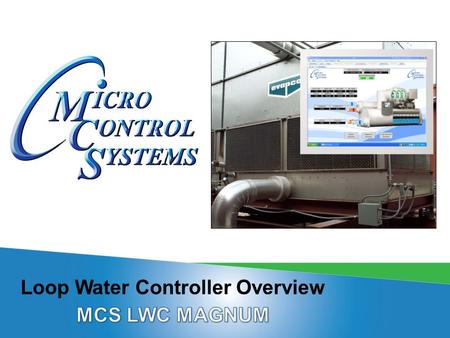 MCS LWC MAGNUM ORIGINAL CONCEPTS  Designed to Control Loop Systems  Build to be generic and handle many configurations of Loop Controllers  Type of.