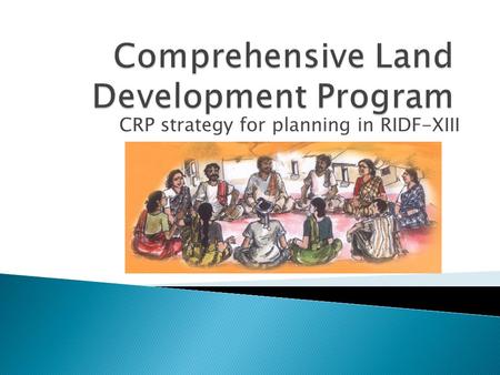 CRP strategy for planning in RIDF-XIII.  To achieve ◦ Effective Communication to the assignees about the opportunities in CLDP ◦ Effective Participation.