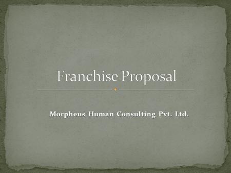 Morpheus Human Consulting Pvt. Ltd.. Franchising is the legal right to carry out a business in accordance with a particular operational method and under.