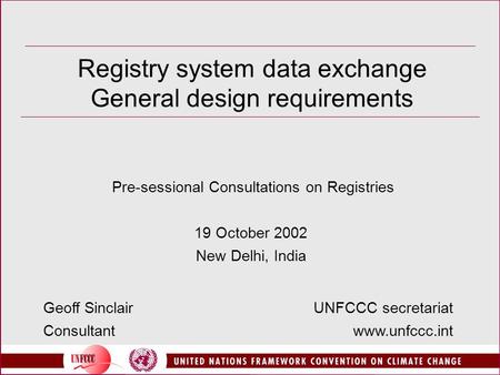 Registry system data exchange General design requirements Pre-sessional Consultations on Registries 19 October 2002 New Delhi, India UNFCCC secretariat.