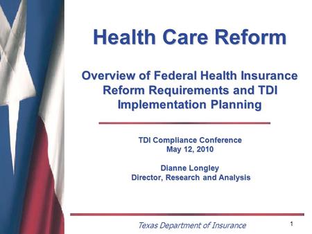 Texas Department of Insurance 1 Health Care Reform Overview of Federal Health Insurance Reform Requirements and TDI Implementation Planning TDI Compliance.