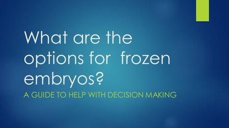 What are the options for frozen embryos? A GUIDE TO HELP WITH DECISION MAKING.