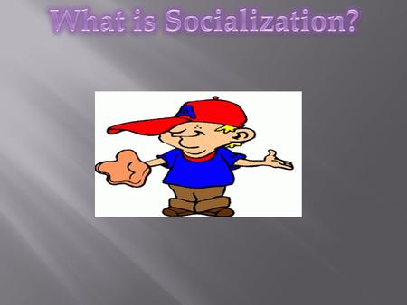 What is Socialization?.