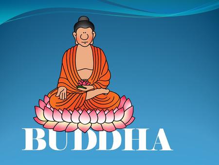 Awakened One (Buddha): Prince Siddhartha Gautama, who would one day be known as the Buddha, began his life as a prince in a kingdom in ancient India.