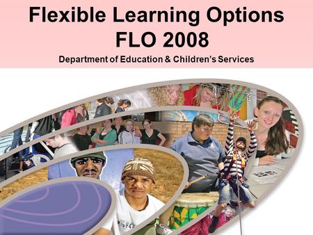 1 Flexible Learning Options FLO 2008 Department of Education & Children’s Services.