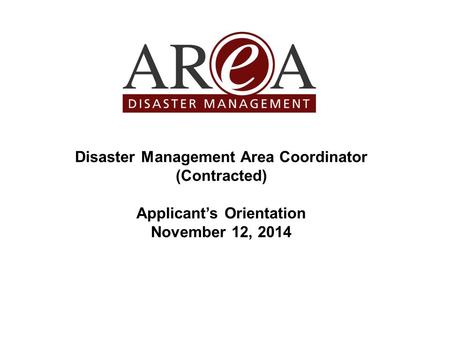 Disaster Management Area Coordinator (Contracted) Applicant’s Orientation November 12, 2014.