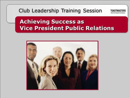 Achieving Success as Vice President Public Relations Achieving Success as Vice President Public Relations Club Leadership Training Session.