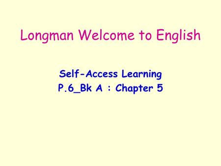 Longman Welcome to English Self-Access Learning P.6_Bk A : Chapter 5.