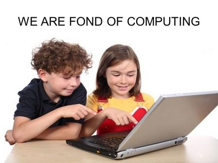 WE ARE FOND OF COMPUTING. REMEMBER!!! email email address dot forward flash back flash connect click CD disk to be fond of… to be good (bad) at to be.