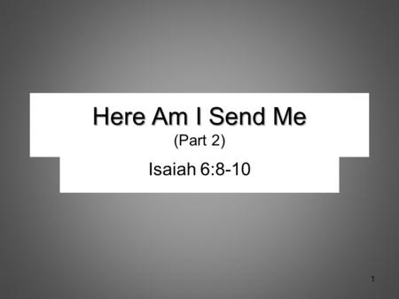 12/16/2012 am Here Am I Send Me (Part 2) Isaiah 6:8-10 Micky Galloway.