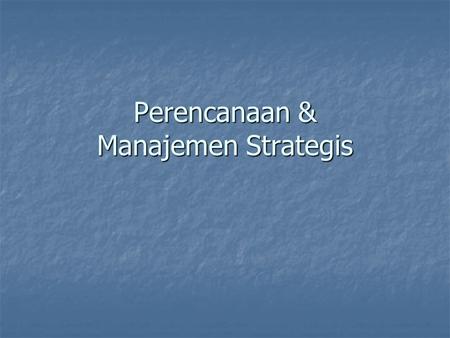 Perencanaan & Manajemen Strategis. Perencanaan Adalah suatu jenis pembuatan keputusan yang spesifik yang dikehendaki oleh manajer bagi organisasi mereka.