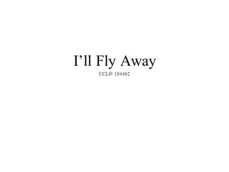 I’ll Fly Away CCLI# 194462. Some glad morning when this life is over I’ll fly away To a home on God’s celestial shore I’ll fly away.