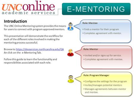 E-MENTORING Introduction The UNC Online Mentoring system provides the means for users to connect with program approved mentors. This presentation will.
